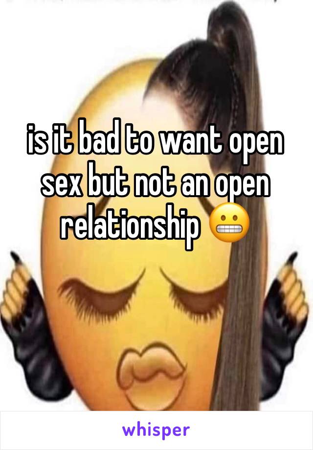 is it bad to want open sex but not an open relationship 😬