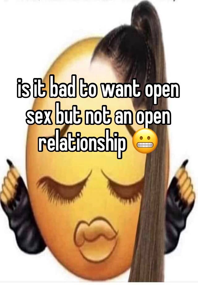 is it bad to want open sex but not an open relationship 😬