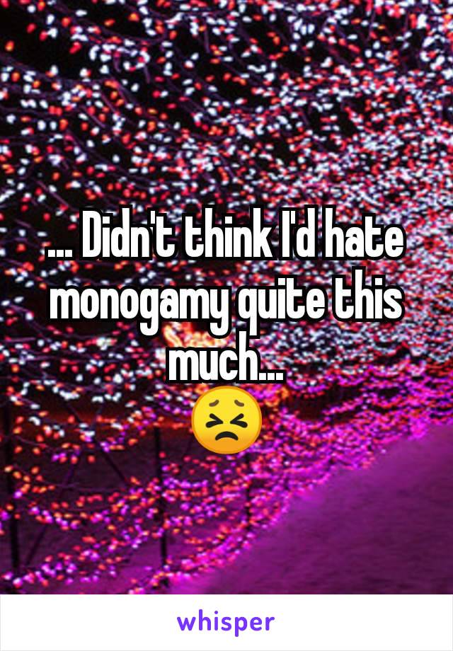 ... Didn't think I'd hate monogamy quite this much...
😣