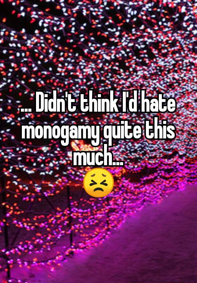 ... Didn't think I'd hate monogamy quite this much...
😣