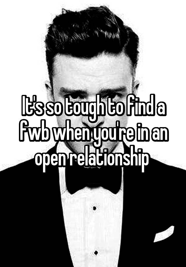 It's so tough to find a fwb when you're in an open relationship 