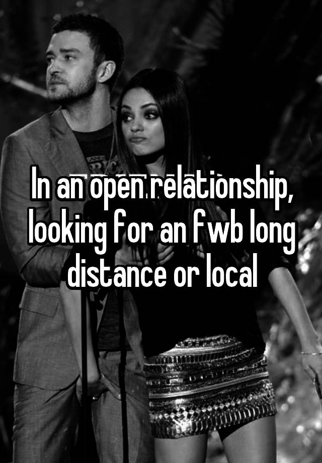 In an open relationship, looking for an fwb long distance or local