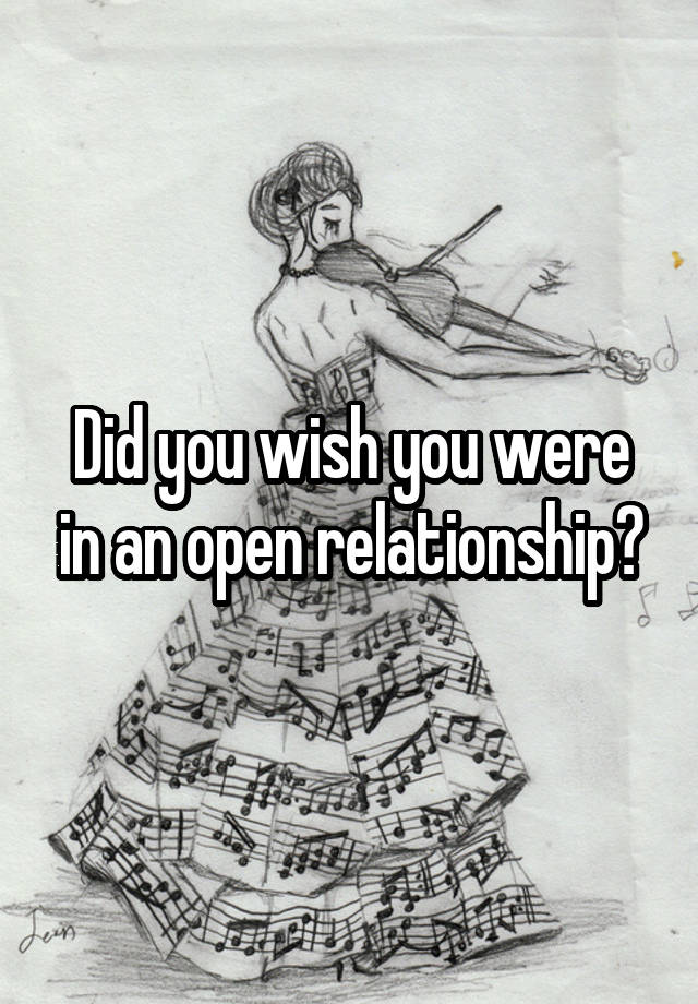 Did you wish you were in an open relationship?