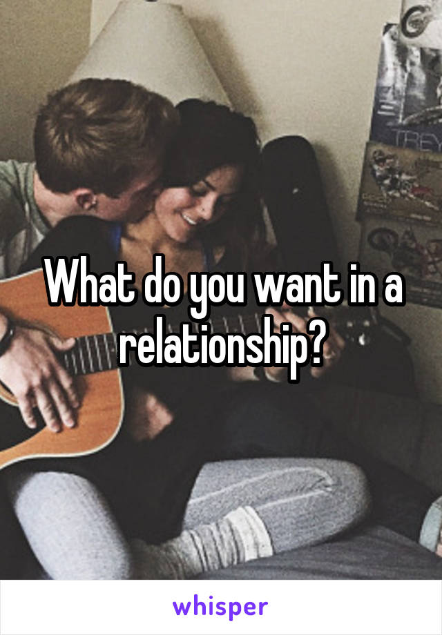 What do you want in a relationship?