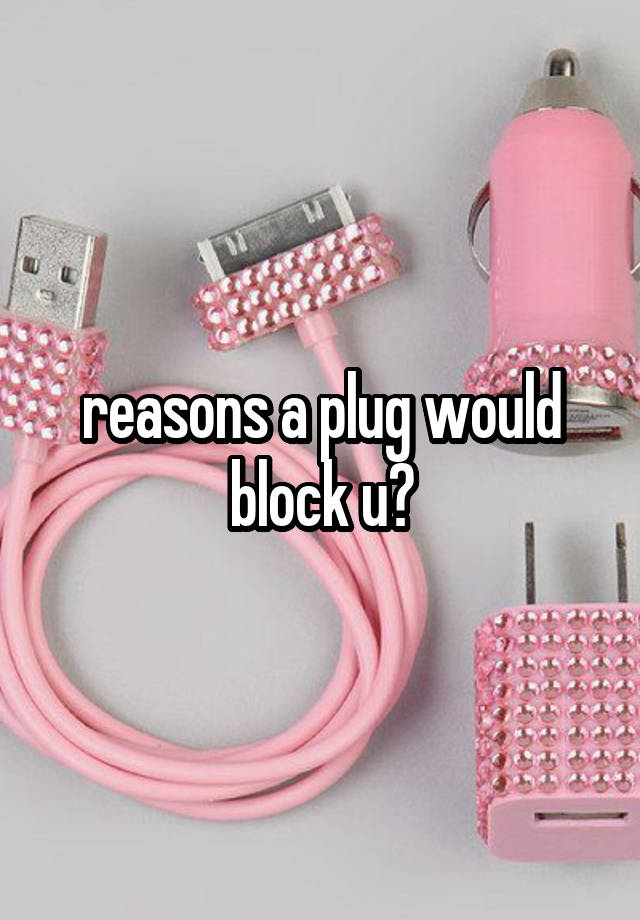 reasons a plug would block u?