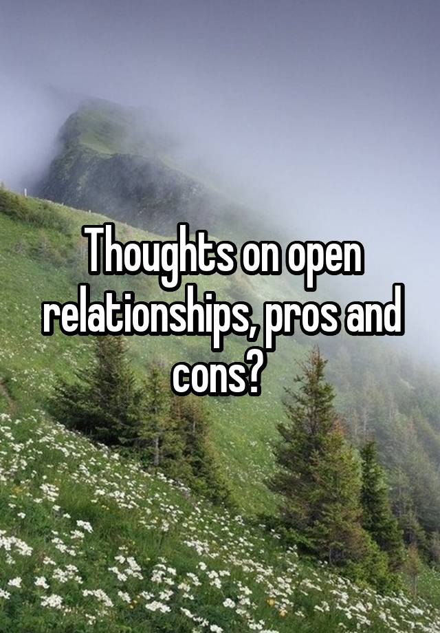 Thoughts on open relationships, pros and cons? 