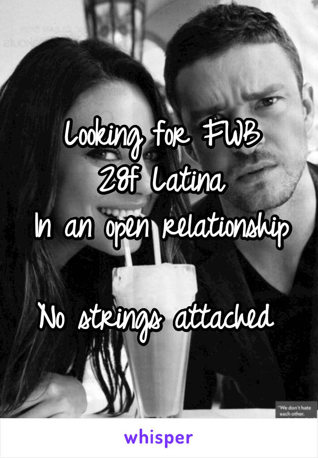 Looking for FWB
28f Latina
In an open relationship 
No strings attached 