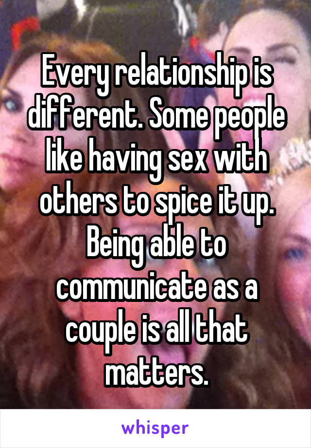 Every relationship is different. Some people like having sex with others to spice it up. Being able to communicate as a couple is all that matters.