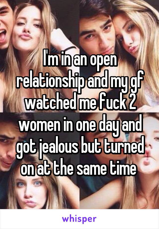 I'm in an open relationship and my gf watched me fuck 2 women in one day and got jealous but turned on at the same time 