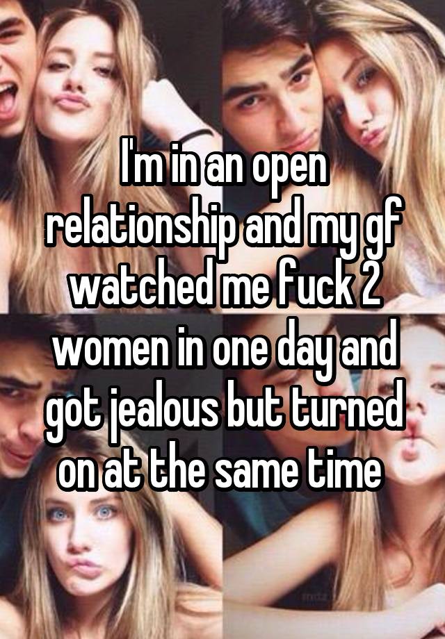 I'm in an open relationship and my gf watched me fuck 2 women in one day and got jealous but turned on at the same time 