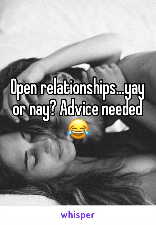 Open relationships…yay or nay? Advice needed 😂