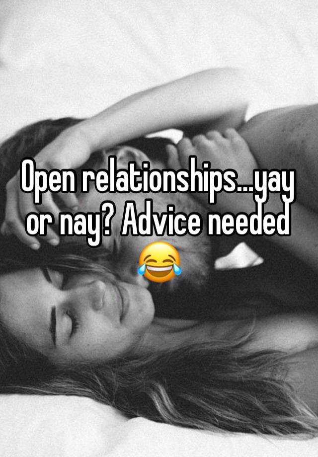 Open relationships…yay or nay? Advice needed 😂