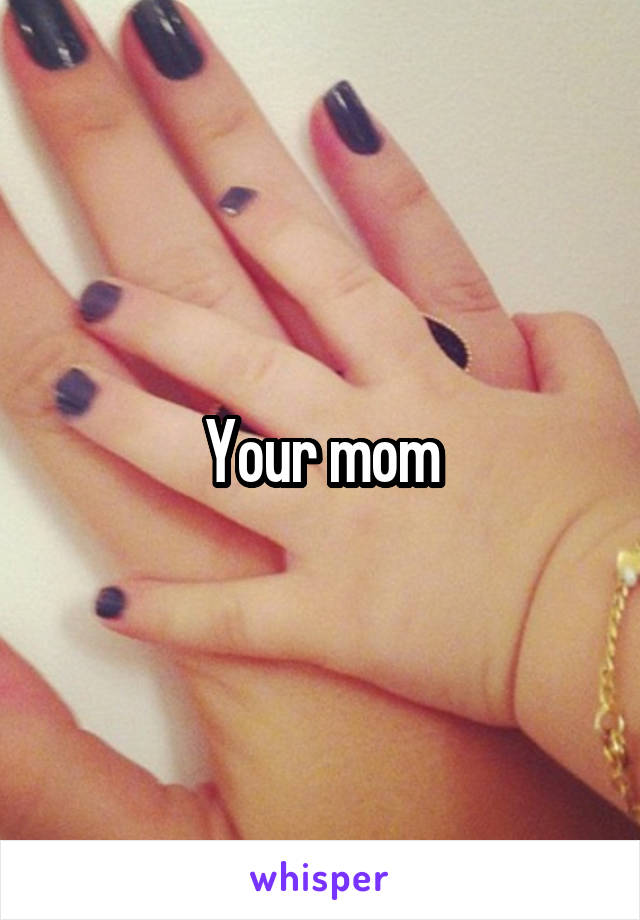 Your mom