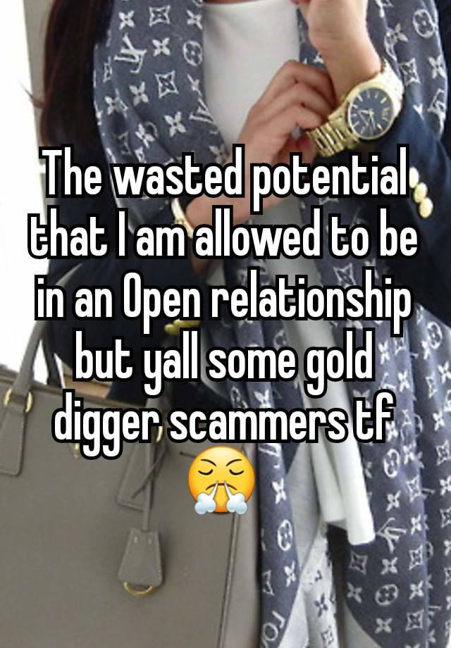 The wasted potential that I am allowed to be in an Open relationship but yall some gold digger scammers tf 😤 