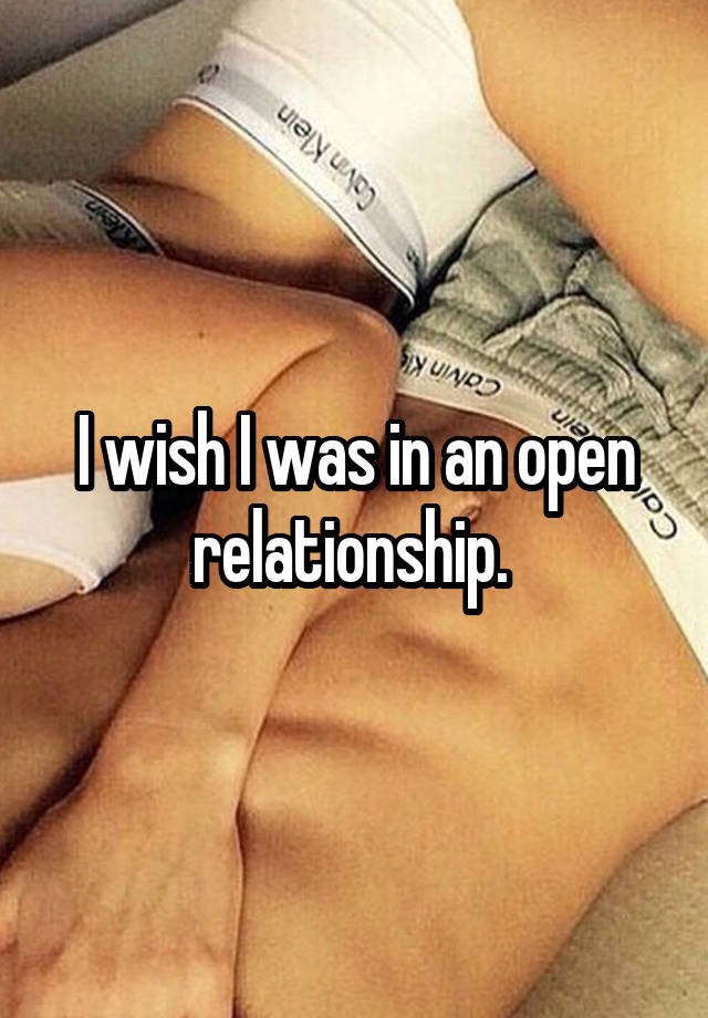 I wish I was in an open relationship. 