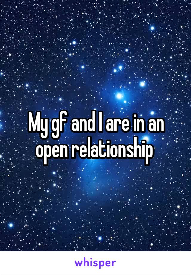 My gf and I are in an open relationship 