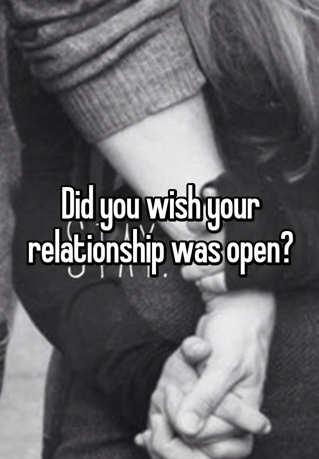 Did you wish your relationship was open?