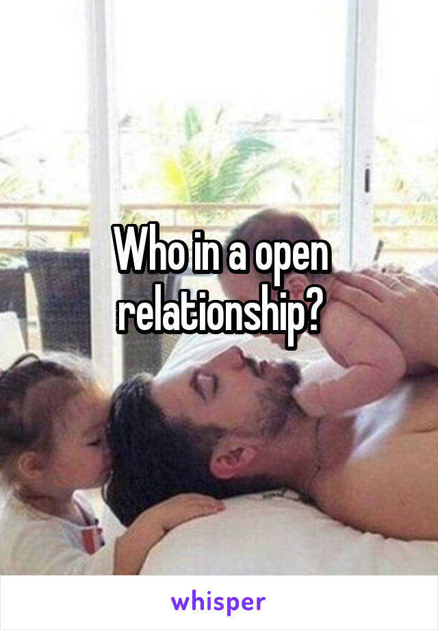 Who in a open relationship?
