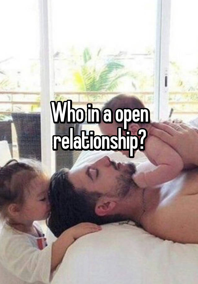 Who in a open relationship?
