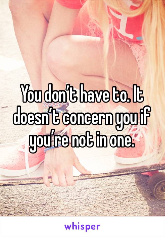 You don’t have to. It doesn’t concern you if you’re not in one. 