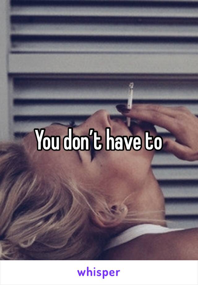 You don’t have to