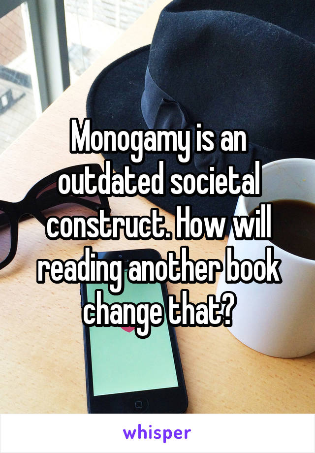 Monogamy is an outdated societal construct. How will reading another book change that?