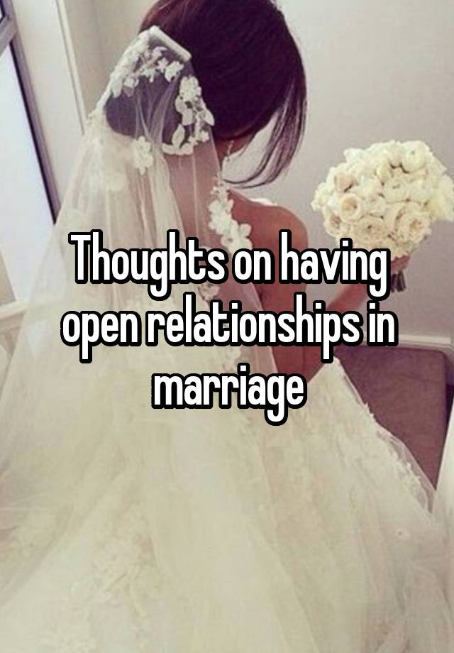 Thoughts on having open relationships in marriage