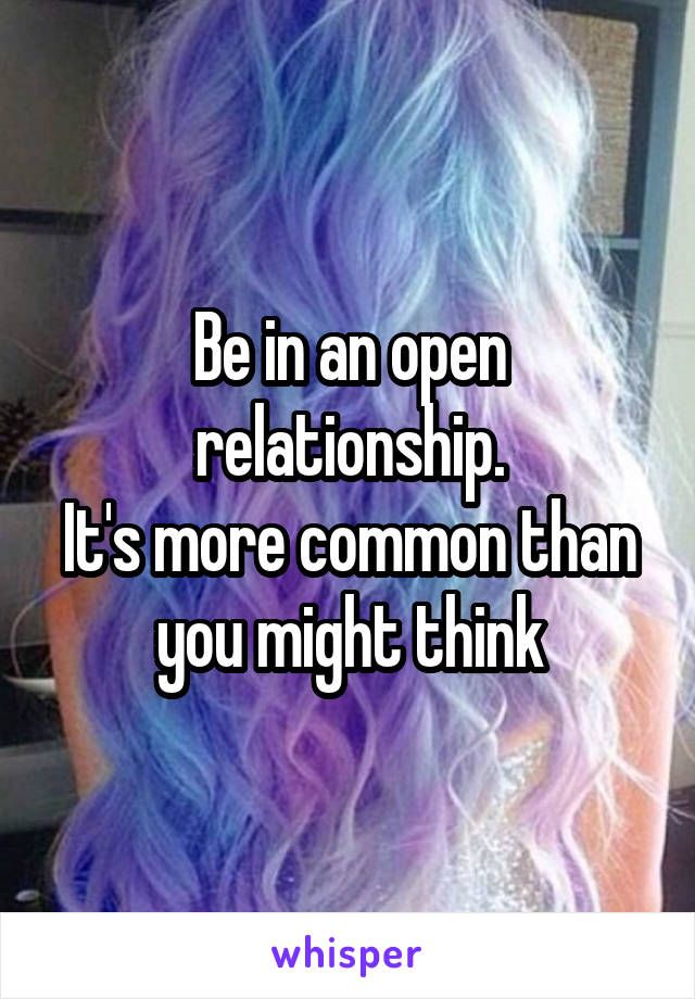 Be in an open relationship.
It's more common than you might think