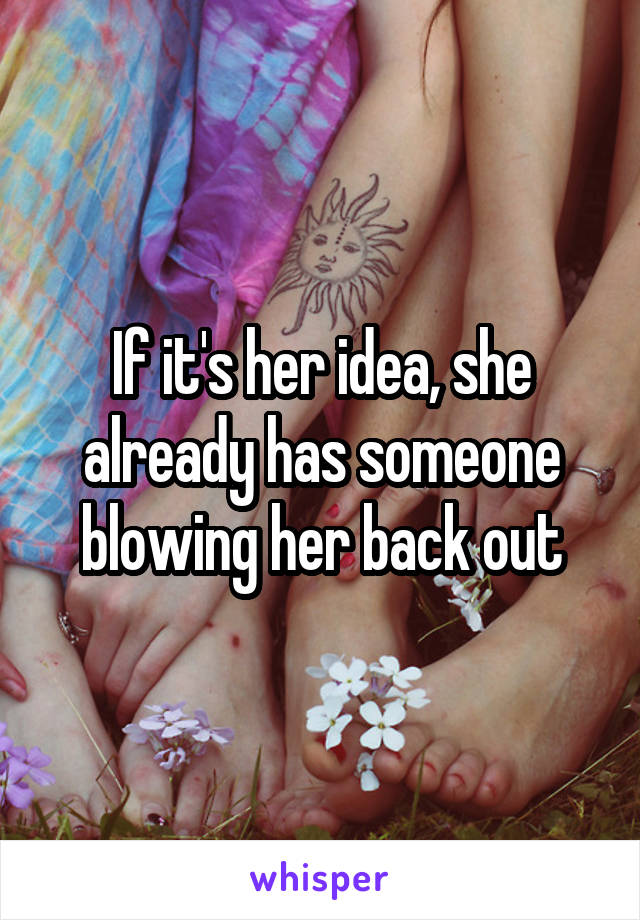 If it's her idea, she already has someone blowing her back out