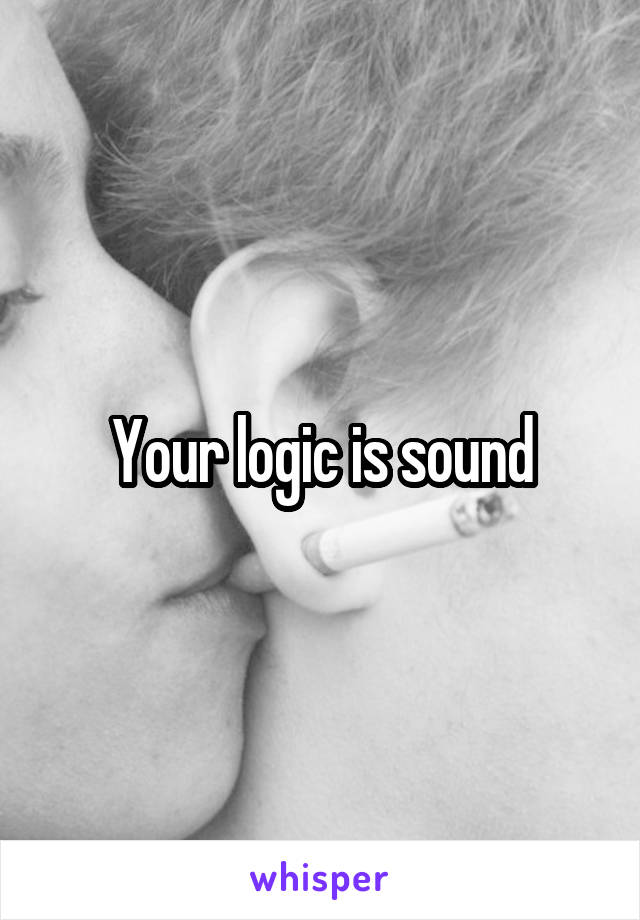 Your logic is sound