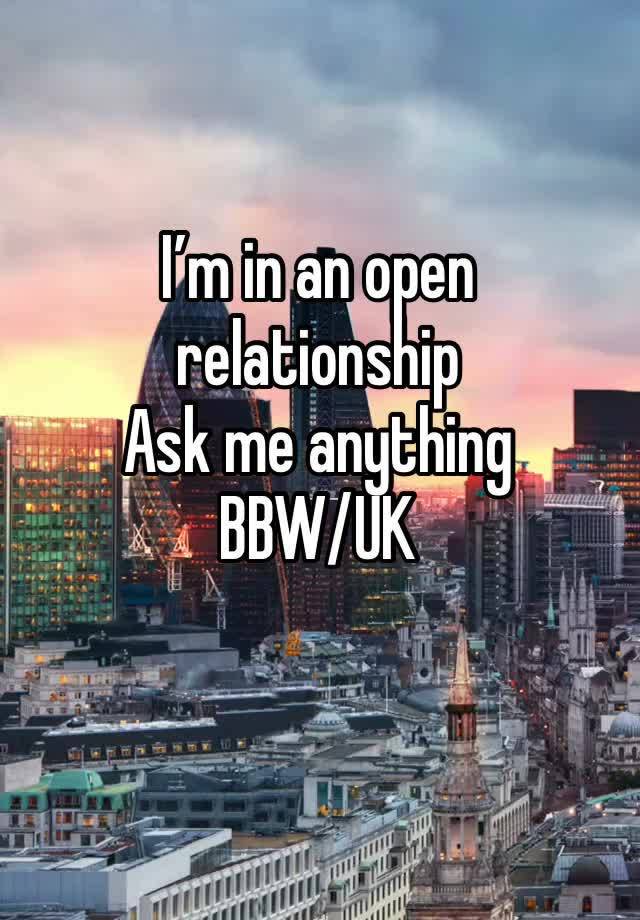 I’m in an open relationship
Ask me anything
BBW/UK