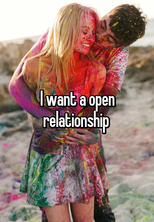 I want a open relationship 