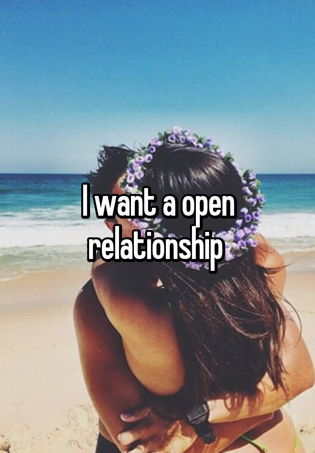 I want a open relationship 