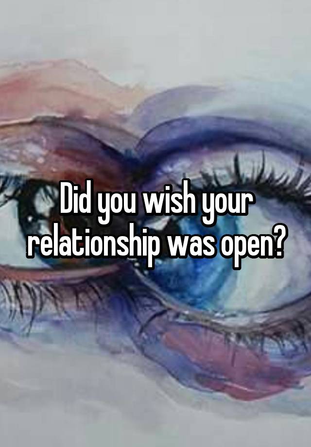 Did you wish your relationship was open?