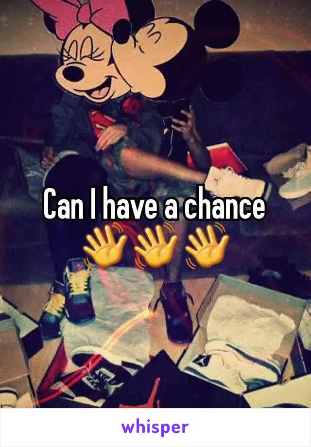 Can I have a chance👋👋👋