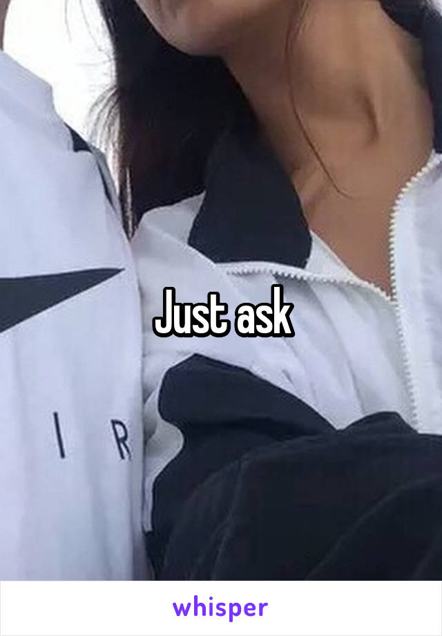 Just ask