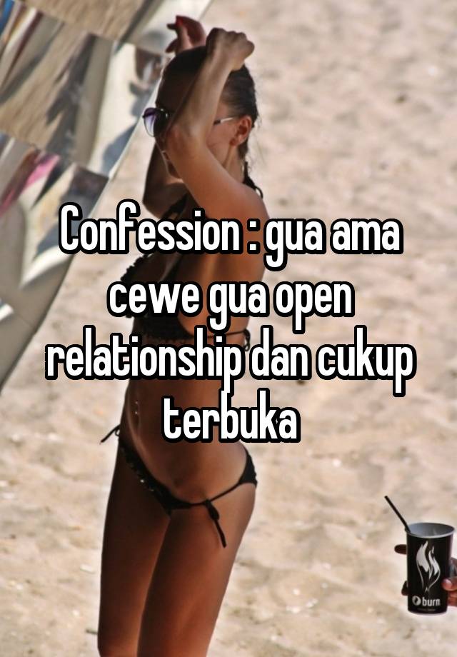 Confession : gua ama cewe gua open relationship dan cukup terbuka