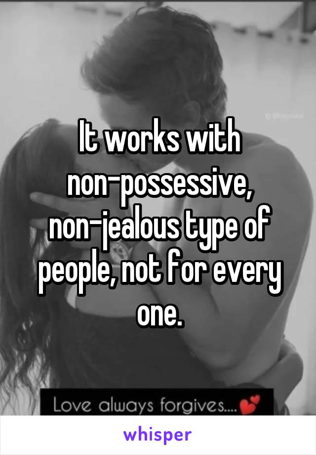 It works with non-possessive, non-jealous type of people, not for every one.