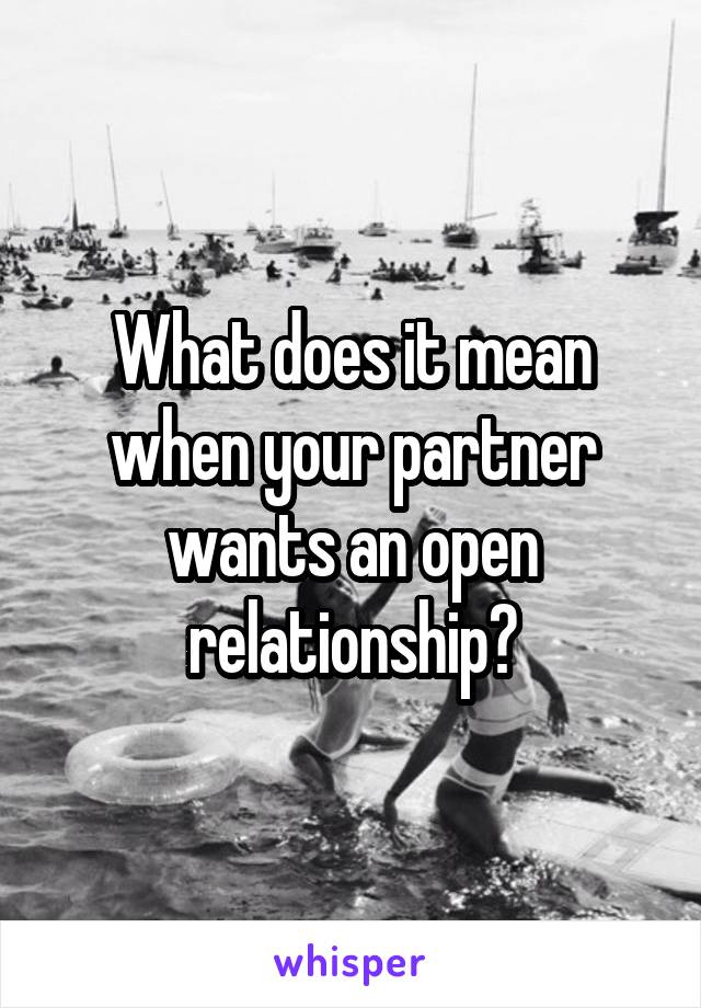 What does it mean when your partner wants an open relationship?