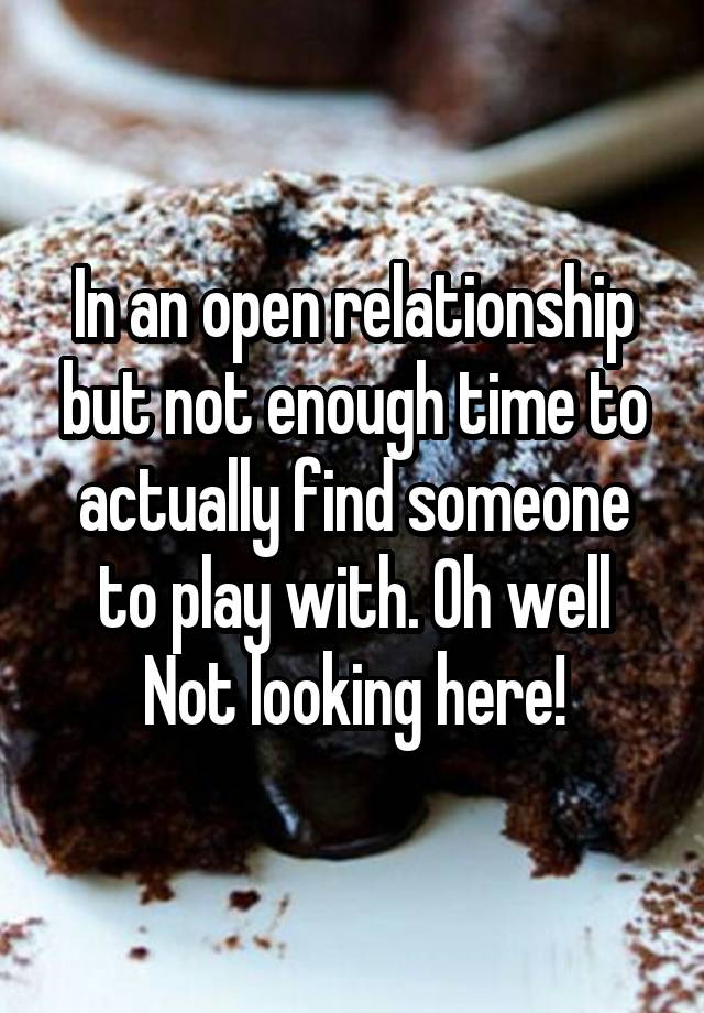 In an open relationship but not enough time to actually find someone to play with. Oh well
Not looking here!