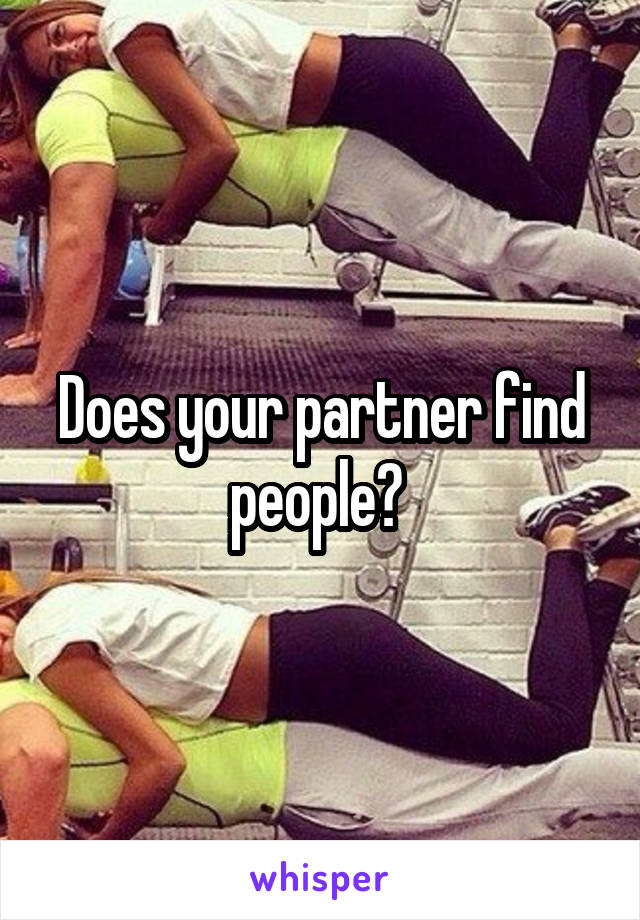 Does your partner find people? 