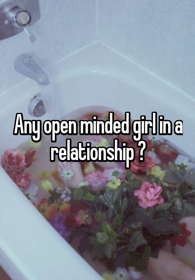 Any open minded girl in a relationship ?