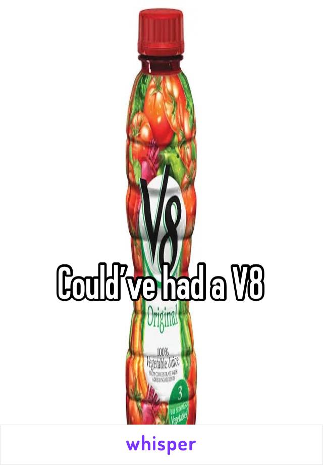 Could’ve had a V8