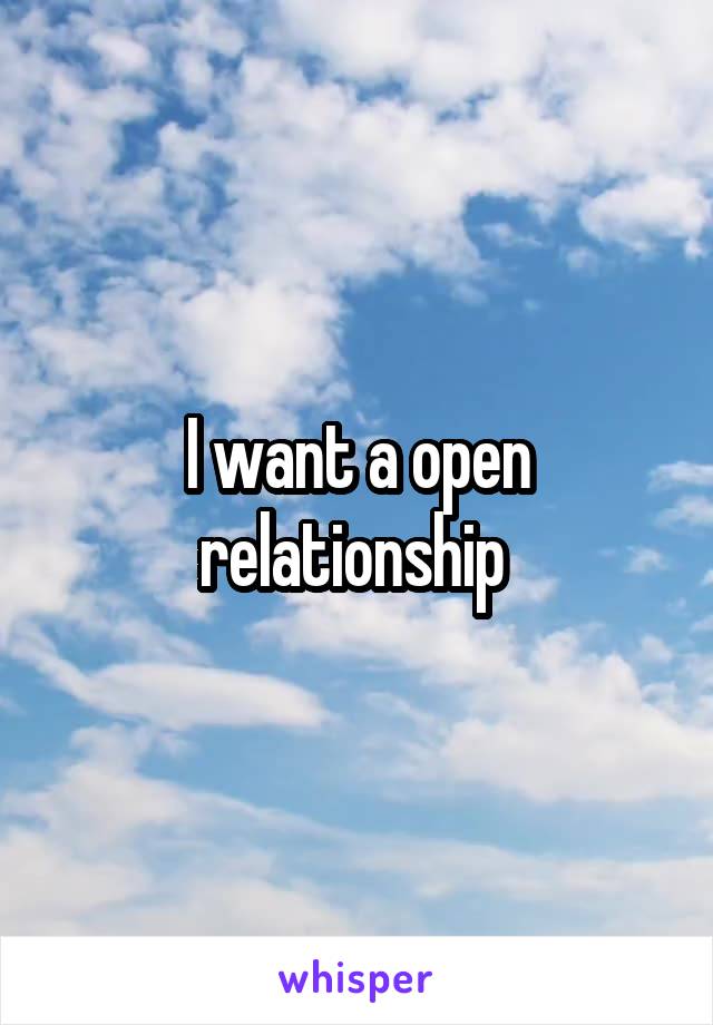 I want a open relationship 