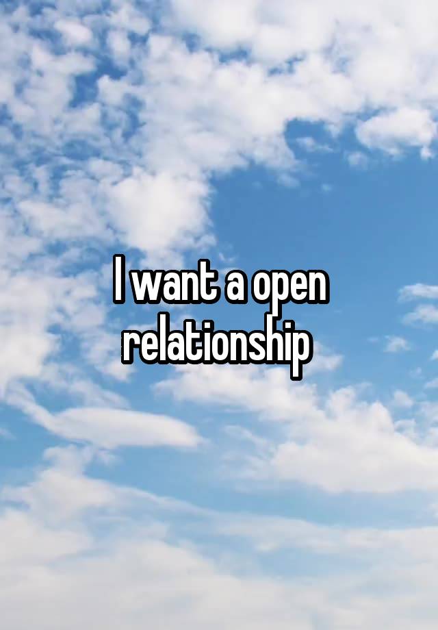 I want a open relationship 