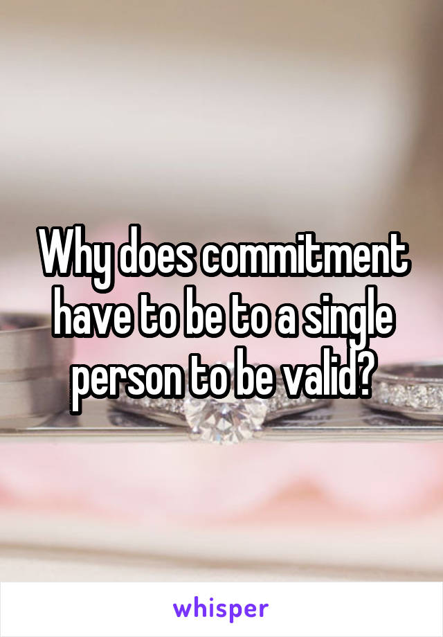 Why does commitment have to be to a single person to be valid?