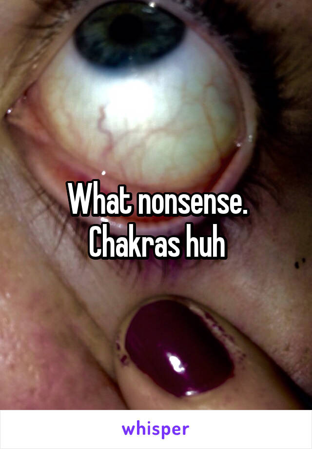 What nonsense. Chakras huh