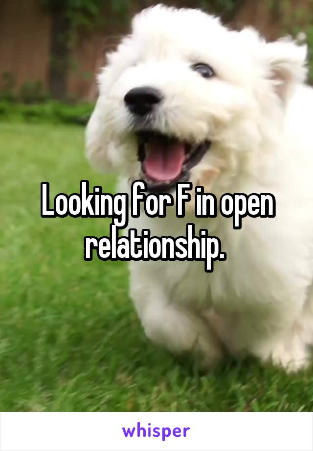 Looking for F in open relationship. 