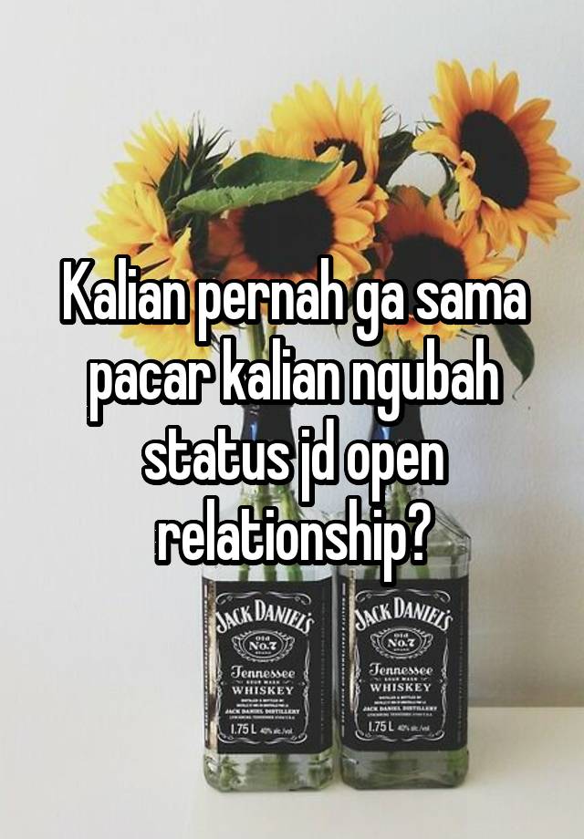 Kalian pernah ga sama pacar kalian ngubah status jd open relationship?