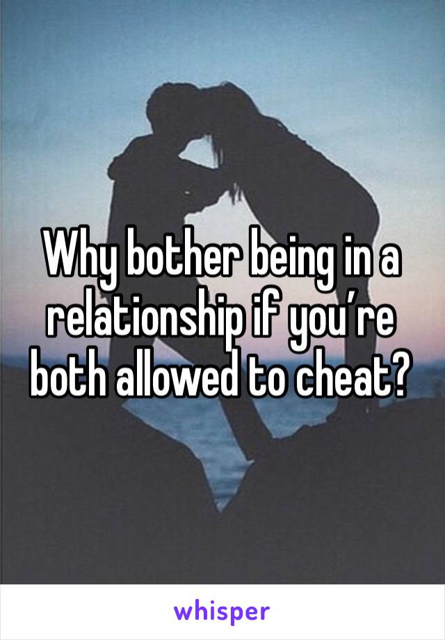 Why bother being in a relationship if you’re both allowed to cheat?